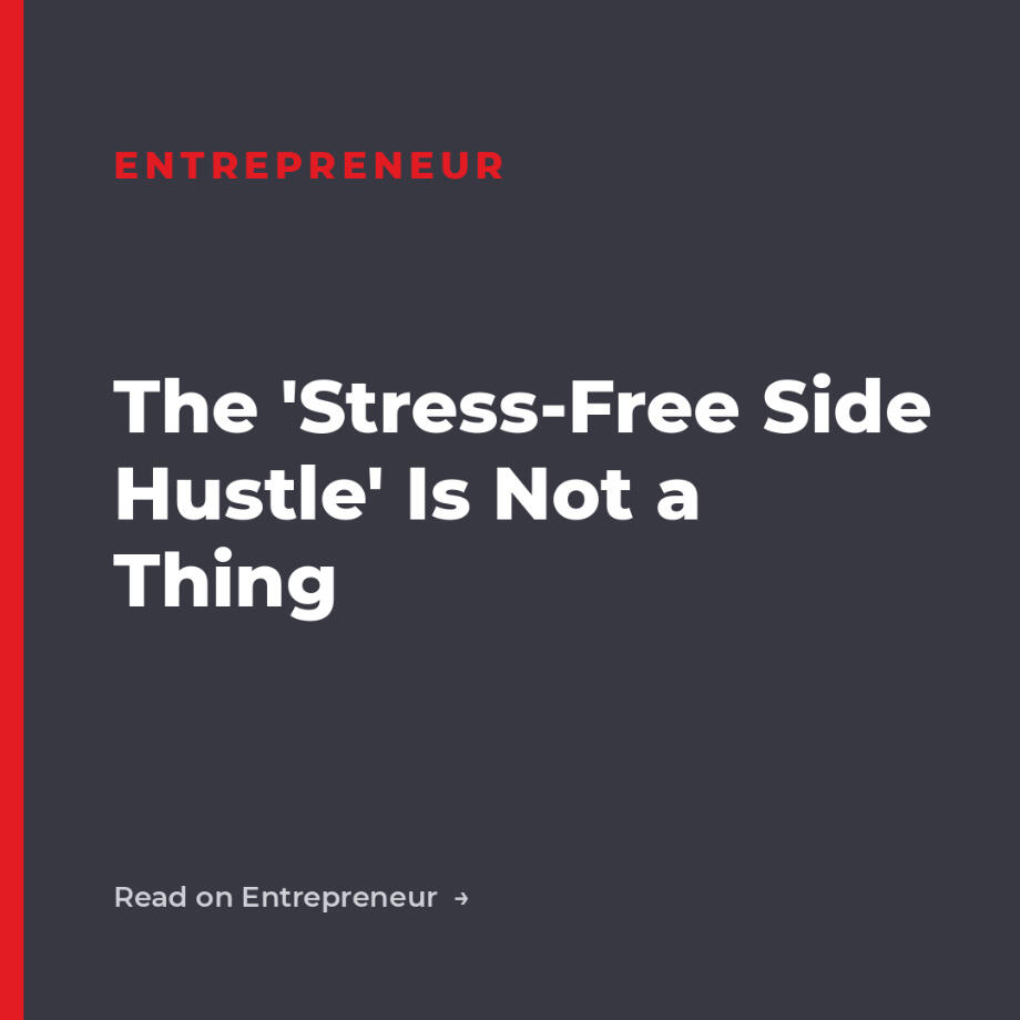 Entrepreneur - The Stress-Free Side Hustle Is Not a Thing